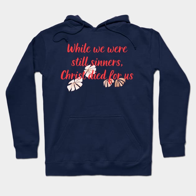 While We Were Still Sinners, Christ Died For Us Christian Bible Verse Flower Design For Women Scripture Hoodie by SheKnowsGrace